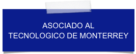 ASOCIADO AL 
TECNOLOGICO DE MONTERREY
